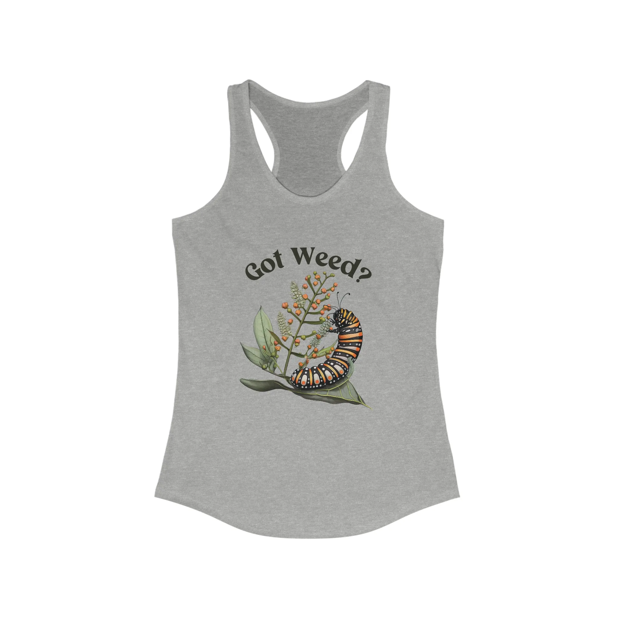 Got Weed Funny Caterpillar Tshirt | Monarch Butterfly Summer Shirt | Milkweed Nature Shirt | Nature Lover Gift | Women's Slim-fit Racerback Tank Top